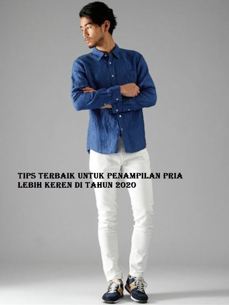 Tips Terbaik Untuk Penampilan Pria Lebih Keren di Tahun 2020