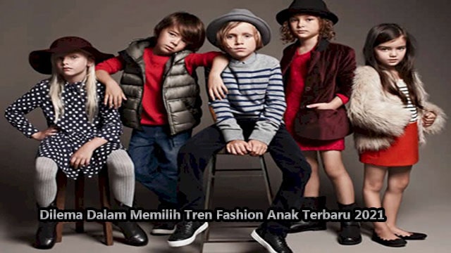 Dilema Dalam Memilih Tren Fashion Anak Terbaru 2021