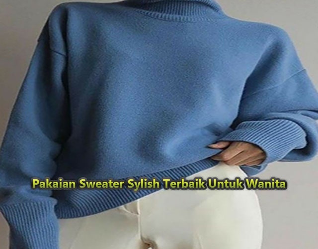 Pakaian Sweater Sylish Terbaik Untuk Wanita